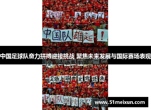 中国足球队奋力拼搏迎接挑战 聚焦未来发展与国际赛场表现